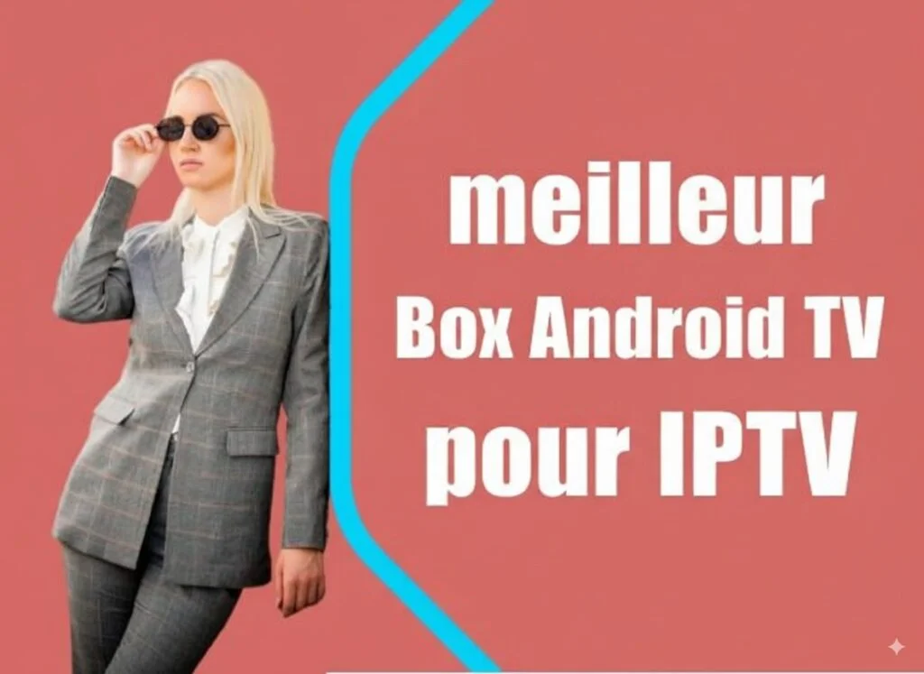 Meilleur box android tv pour iptv